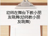 幼师在舞台下教小朋友跳舞(幼师教小朋友跳舞)