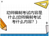 幼师编制考试内容是什么(幼师编制考试考什么内容?)