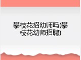 攀枝花招幼师吗(攀枝花幼师招聘)