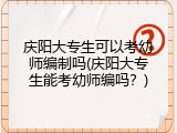 庆阳大专生可以考幼师编制吗(庆阳大专生能考幼师编吗?)
