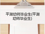平湖幼师毕业生(平湖幼师毕业生)