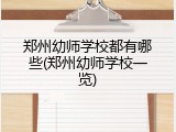 郑州幼师学校都有哪些(郑州幼师学校一览)