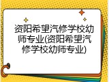 资阳希望汽修学校幼师专业(资阳希望汽修学校幼师专业)