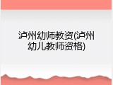 泸州幼师教资(泸州幼儿教师资格)
