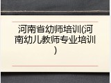河南省幼师培训(河南幼儿教师专业培训)