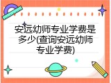 安远幼师专业学费是多少(查询安远幼师专业学费)