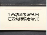 江西幼师考编报班(江西幼师编考培训)