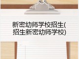 新密幼师学校招生(招生新密幼师学校)