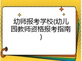 幼师报考学校(幼儿园教师资格报考指南)