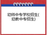 幼师中专学校招生(幼教中专招生)