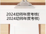 2024幼师年度考核(2024幼师年度考核)