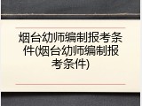 烟台幼师编制报考条件(烟台幼师编制报考条件)
