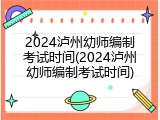 2024泸州幼师编制考试时间(2024泸州幼师编制考试时间)