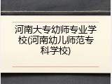 河南大专幼师专业学校(河南幼儿师范专科学校)