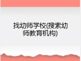 找幼师学校(搜索幼师教育机构)