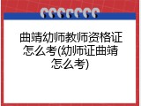 曲靖幼师教师资格证怎么考(幼师证曲靖怎么考)