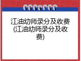 江油幼师录分及收费(江油幼师录分及收费)