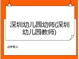 深圳幼儿园幼师(深圳幼儿园教师)