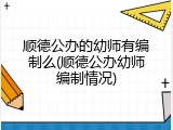 顺德公办的幼师有编制么(顺德公办幼师编制情况)