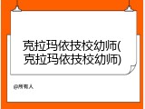 克拉玛依技校幼师(克拉玛依技校幼师)