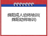 绵阳成人幼师培训(绵阳幼师培训)