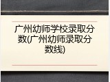 广州幼师学校录取分数(广州幼师录取分数线)