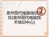 泉州现代电脑培训学校(泉州现代电脑技术培训中心)