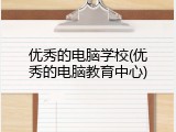 优秀的电脑学校(优秀的电脑教育中心)