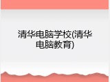 清华电脑学校(清华电脑教育)
