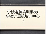 宁波电脑培训学校(宁波计算机培训中心)