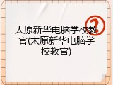 太原新华电脑学校教官(太原新华电脑学校教官)