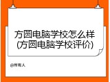 方圆电脑学校怎么样(方圆电脑学校评价)