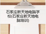 石家庄新天地电脑学校(石家庄新天地电脑培训)