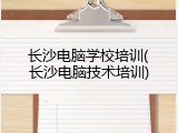 长沙电脑学校培训(长沙电脑技术培训)