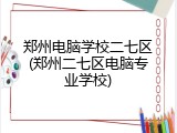 郑州电脑学校二七区(郑州二七区电脑专业学校)