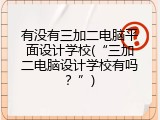 有没有三加二电脑平面设计学校(“三加二电脑设计学校有吗？”)