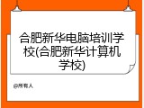 合肥新华电脑培训学校(合肥新华计算机学校)