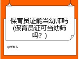 保育员证能当幼师吗(保育员证可当幼师吗？)