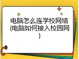 电脑怎么连学校网络(电脑如何接入校园网)