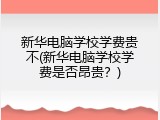 新华电脑学校学费贵不(新华电脑学校学费是否昂贵？)