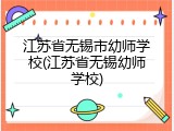 江苏省无锡市幼师学校(江苏省无锡幼师学校)