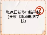 张家口新华电脑学校(张家口新华电脑学校)