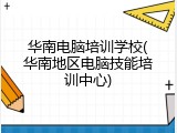 华南电脑培训学校(华南地区电脑技能培训中心)