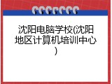 沈阳电脑学校(沈阳地区计算机培训中心)