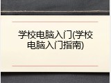 学校电脑入门(学校电脑入门指南)