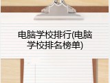 电脑学校排行(电脑学校排名榜单)