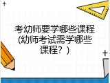 考幼师要学哪些课程(幼师考试需学哪些课程？)
