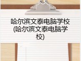 哈尔滨文泰电脑学校(哈尔滨文泰电脑学校)