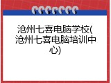 沧州七喜电脑学校(沧州七喜电脑培训中心)