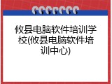 攸县电脑软件培训学校(攸县电脑软件培训中心)